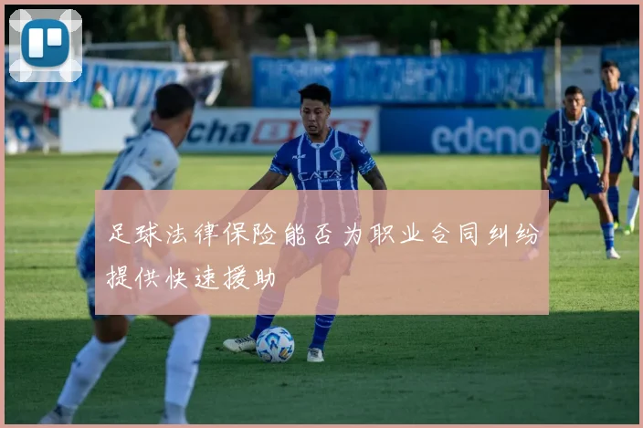 足球法律保险能否为职业合同纠纷提供快速援助