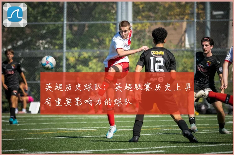 英超历史球队：英超联赛历史上具有重要影响力的球队